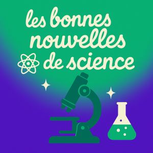 Les bonnes nouvelles de la science