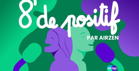 8 minutes de positif : le nouveau podcast AirZen qui va vous faire du bien